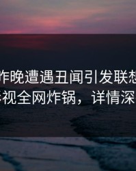 网红在昨晚遭遇丑闻引发联想，香蕉影视全网炸锅，详情深扒