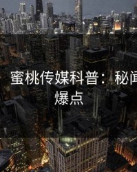 【震惊】蜜桃传媒科普：秘闻背后5大爆点