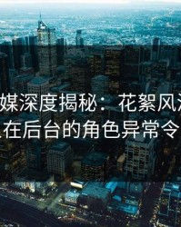 蜜桃传媒深度揭秘：花絮风波背后，神秘人在后台的角色异常令人意外